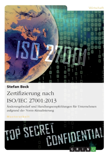 Zertifizierung nach ISO/IEC 27001 : 2013. AEnderungsbedarf und Handlungsempfehlungen fur Unternehmen aufgrund der Norm-Aktualisierung, Paperback / softback Book
