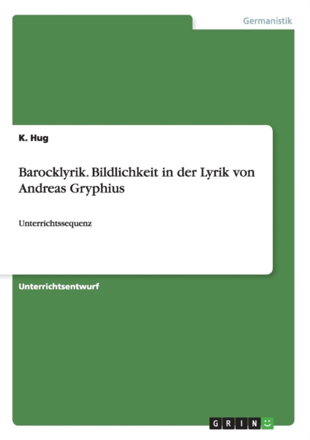 Barocklyrik. Bildlichkeit in der Lyrik von Andreas Gryphius : Unterrichtssequenz, Paperback / softback Book