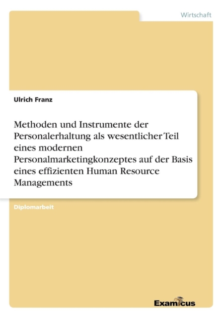 Methoden Und Instrumente Der Personalerhaltung ALS Wesentlicher Teil Eines Modernen Personalmarketingkonzeptes Auf Der Basis Eines Effizienten Human Resource Managements, Paperback / softback Book