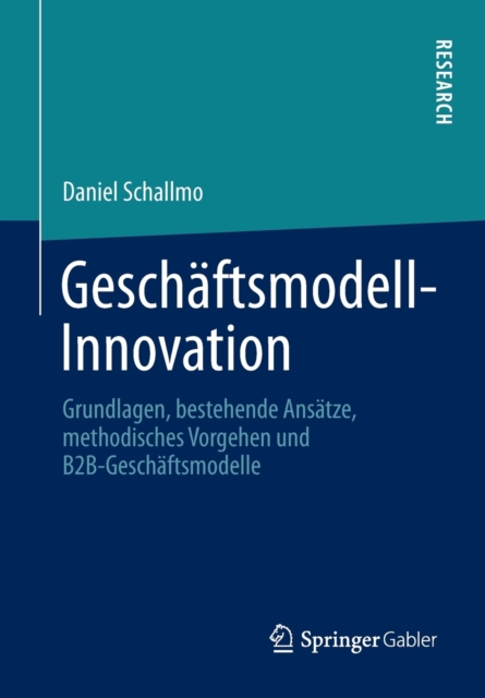 Geschaftsmodell-Innovation : Grundlagen, Bestehende Ansatze, Methodisches Vorgehen Und B2b-Geschaftsmodelle, Paperback / softback Book