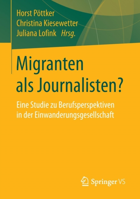 Migranten ALS Journalisten? : Eine Studie Zu Berufsperspektiven in Der Einwanderungsgesellschaft, Paperback Book