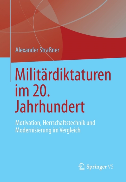 Militardiktaturen Im 20. Jahrhundert : Motivation, Herrschaftstechnik Und Modernisierung Im Vergleich, Paperback / softback Book
