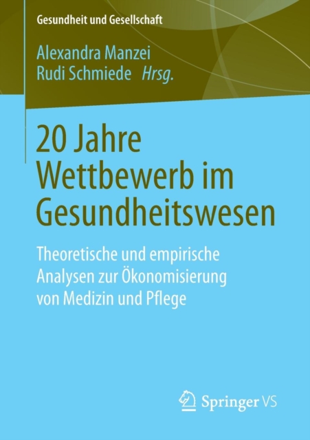 20 Jahre Wettbewerb im Gesundheitswesen : Theoretische und empirische Analysen zur Okonomisierung von Medizin und Pflege, Paperback / softback Book