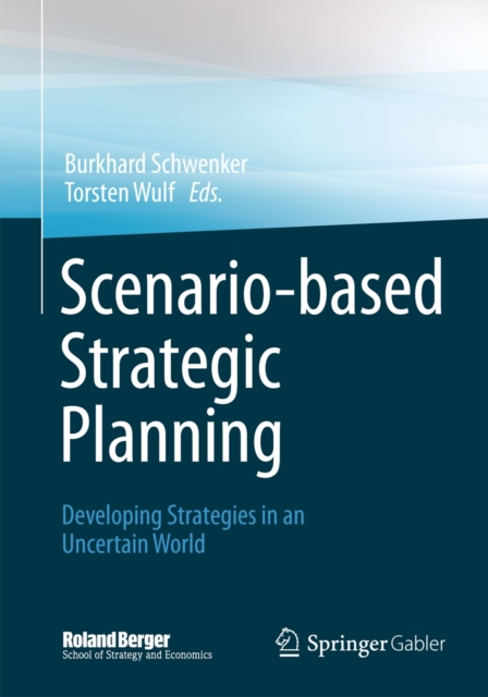 Scenario-based Strategic Planning : Developing Strategies in an Uncertain World, Hardback Book