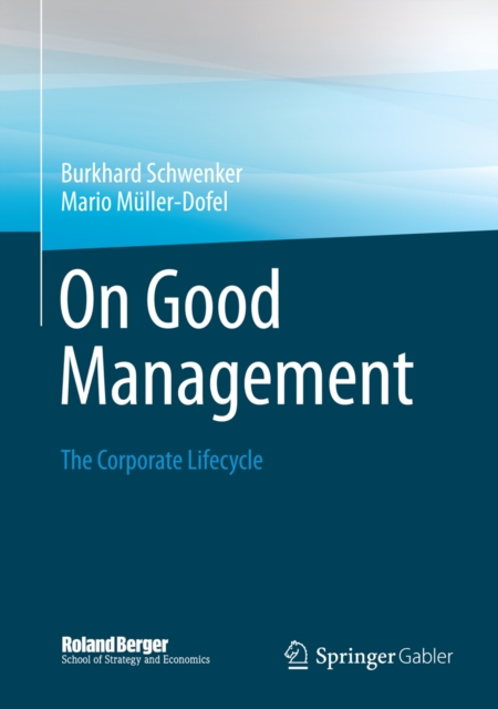 On Good Management : The Corporate Lifecycle: An essay and interviews with Franz Fehrenbach, Jurgen Hambrecht, Wolfgang Reitzle and Alexander Rittweger, PDF eBook
