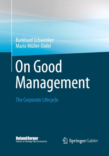 On Good Management : The Corporate Lifecycle: An essay and interviews with Franz Fehrenbach, Jurgen Hambrecht, Wolfgang Reitzle and Alexander Rittweger, Paperback / softback Book