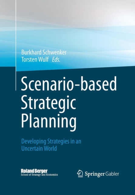 Scenario-based Strategic Planning : Developing Strategies in an Uncertain World, Paperback / softback Book