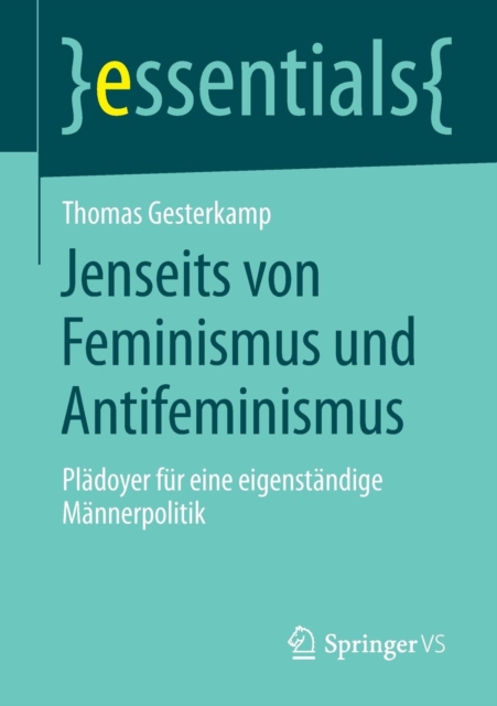 Jenseits Von Feminismus Und Antifeminismus : Pladoyer Fur Eine Eigenstandige Mannerpolitik, Paperback / softback Book