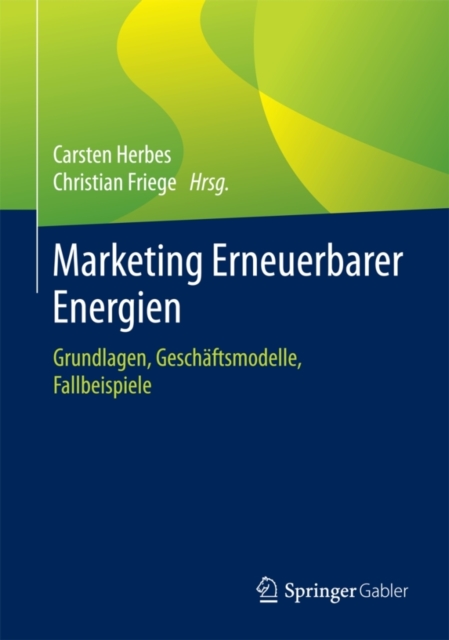 Marketing Erneuerbarer Energien : Grundlagen, Geschaftsmodelle, Fallbeispiele, Hardback Book