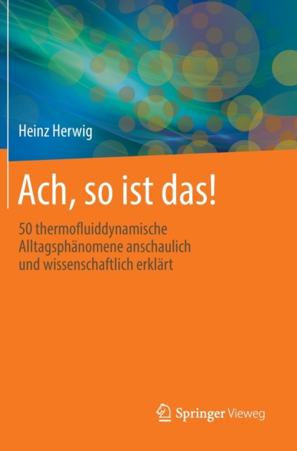 Ach, So Ist Das! : 50 Thermofluiddynamische Alltagsphanomene Anschaulich Und Wissenschaftlich Erklart, Hardback Book