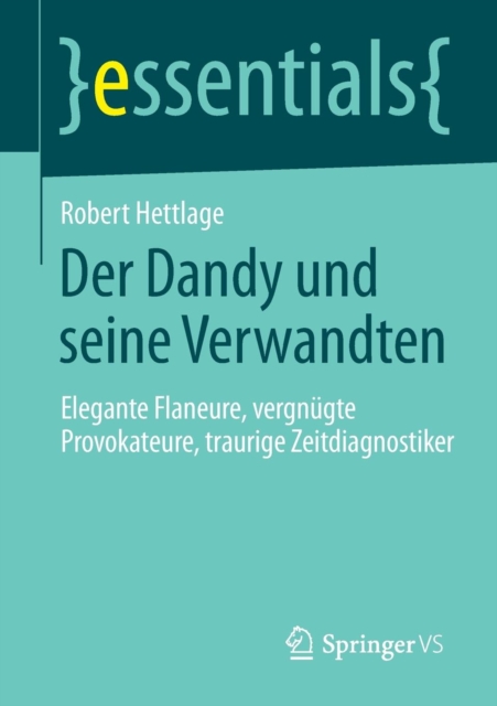 Der Dandy Und Seine Verwandten : Elegante Flaneure, Vergnugte Provokateure, Traurige Zeitdiagnostiker, Paperback / softback Book