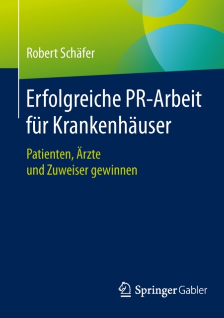 Erfolgreiche Pr-Arbeit Fur Krankenhauser : Patienten, AErzte Und Zuweiser Gewinnen, Paperback / softback Book