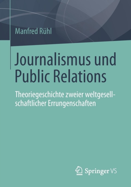 Journalismus Und Public Relations : Theoriegeschichte Zweier Weltgesellschaftlicher Errungenschaften, Paperback / softback Book