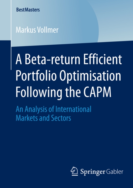 A Beta-return Efficient Portfolio Optimisation Following the CAPM : An Analysis of International Markets and Sectors, PDF eBook