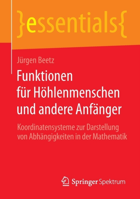 Funktionen fur Hohlenmenschen und andere Anfanger : Koordinatensysteme zur Darstellung von Abhangigkeiten in der Mathematik, Paperback / softback Book