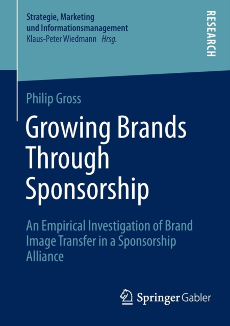 Growing Brands Through Sponsorship : An Empirical Investigation of Brand Image Transfer in a Sponsorship Alliance, Paperback / softback Book