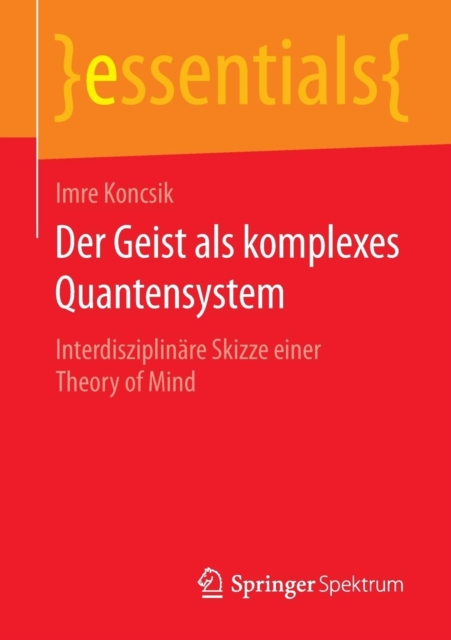 Der Geist ALS Komplexes Quantensystem : Interdisziplinare Skizze Einer Theory of Mind, Paperback / softback Book