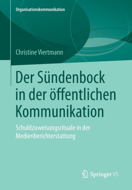 Der Sundenbock in der offentlichen Kommunikation : Schuldzuweisungsrituale in der Medienberichterstattung, Paperback / softback Book