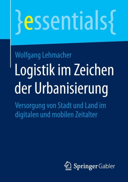 Logistik Im Zeichen Der Urbanisierung : Versorgung Von Stadt Und Land Im Digitalen Und Mobilen Zeitalter, Paperback / softback Book