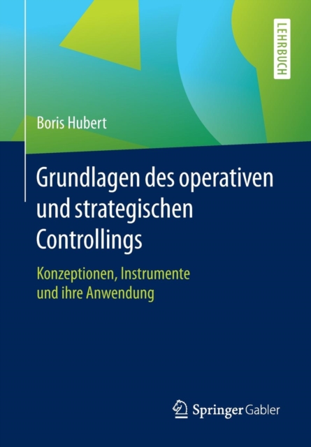 Grundlagen Des Operativen Und Strategischen Controllings : Konzeptionen, Instrumente Und Ihre Anwendung, Paperback / softback Book