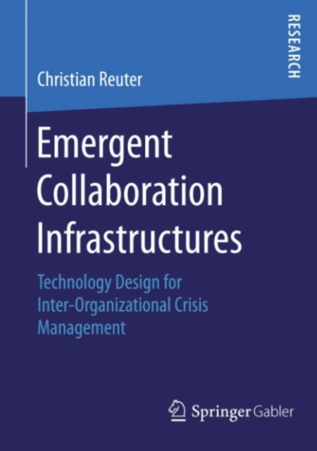Emergent Collaboration Infrastructures : Technology Design for Inter-Organizational Crisis Management, PDF eBook