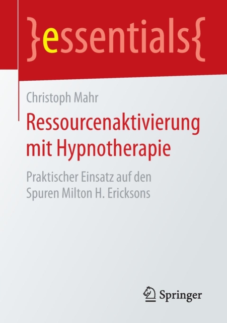 Ressourcenaktivierung Mit Hypnotherapie : Praktischer Einsatz Auf Den Spuren Milton H. Ericksons, Paperback / softback Book