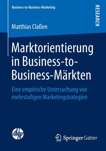 Marktorientierung in Business-To-Business-Markten : Eine Empirische Untersuchung Von Mehrstufigen Marketingstrategien, Paperback / softback Book
