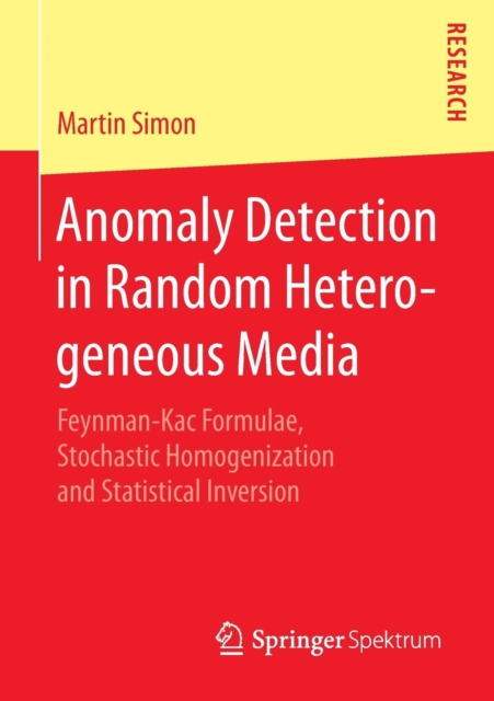 Anomaly Detection in Random Heterogeneous Media : Feynman-Kac Formulae, Stochastic Homogenization and Statistical Inversion, Paperback / softback Book