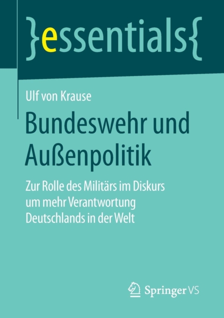 Bundeswehr Und Aussenpolitik : Zur Rolle Des Militars Im Diskurs Um Mehr Verantwortung Deutschlands in Der Welt, Paperback / softback Book