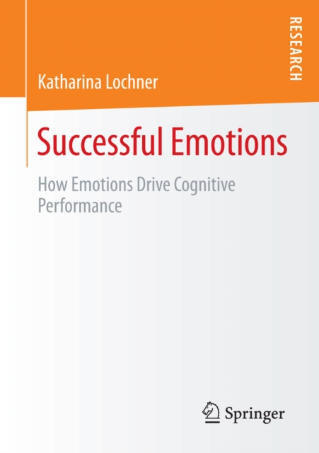 Successful Emotions : How Emotions Drive Cognitive Performance, PDF eBook