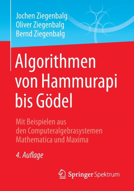 Algorithmen von Hammurapi bis Godel : Mit Beispielen aus den Computeralgebrasystemen Mathematica und Maxima, Paperback / softback Book