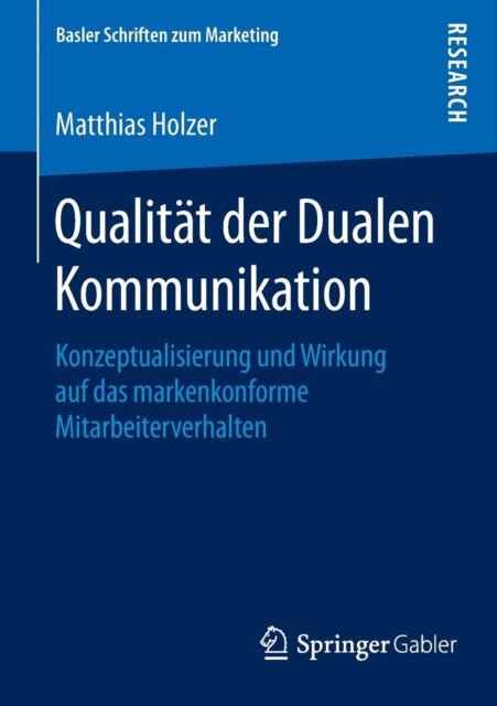 Qualitat Der Dualen Kommunikation : Konzeptualisierung Und Wirkung Auf Das Markenkonforme Mitarbeiterverhalten, Paperback / softback Book