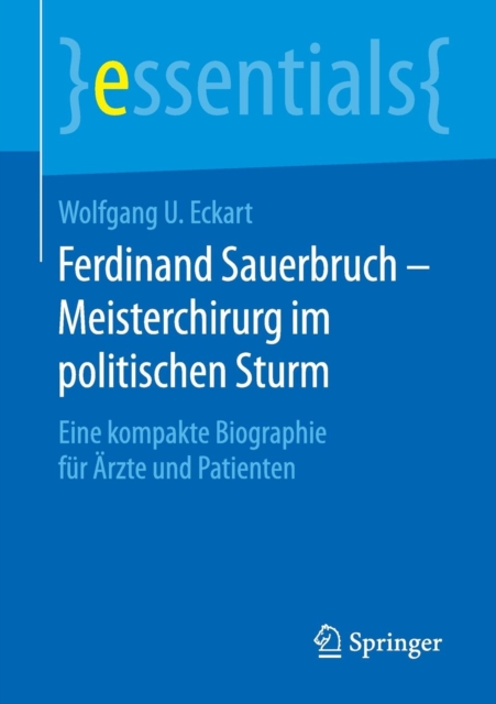 Ferdinand Sauerbruch – Meisterchirurg im politischen Sturm : Eine kompakte Biographie fur Arzte und Patienten, Paperback / softback Book