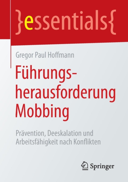 Fuhrungsherausforderung Mobbing : Pravention, Deeskalation Und Arbeitsfahigkeit Nach Konflikten, Paperback / softback Book