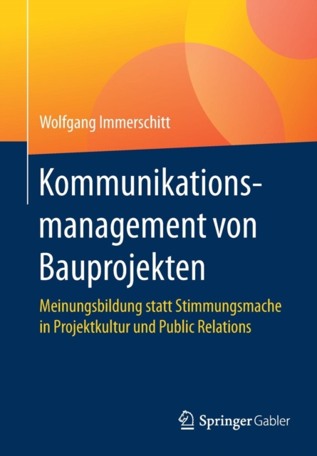 Kommunikationsmanagement Von Bauprojekten : Meinungsbildung Statt Stimmungsmache in Projektkultur Und Public Relations, Paperback / softback Book