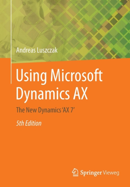 Using Microsoft Dynamics AX : The New Dynamics 'AX 7', Paperback / softback Book