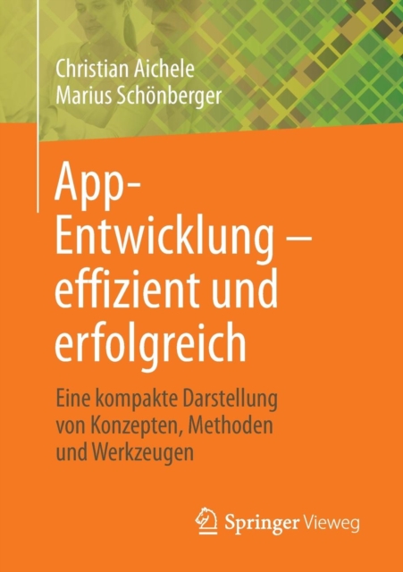 App-Entwicklung - Effizient Und Erfolgreich : Eine Kompakte Darstellung Von Konzepten, Methoden Und Werkzeugen, Paperback / softback Book