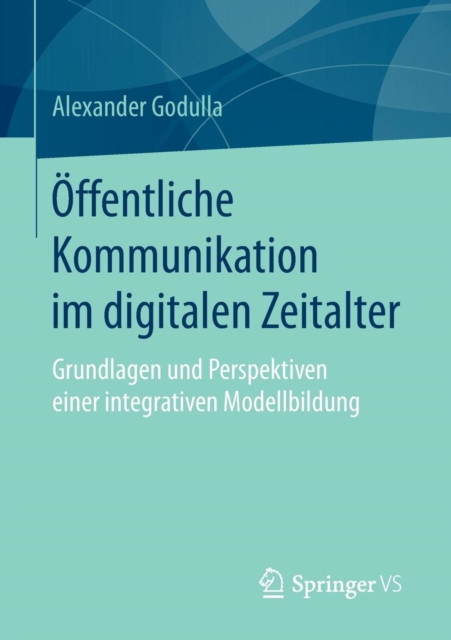 OEffentliche Kommunikation Im Digitalen Zeitalter : Grundlagen Und Perspektiven Einer Integrativen Modellbildung, Paperback / softback Book