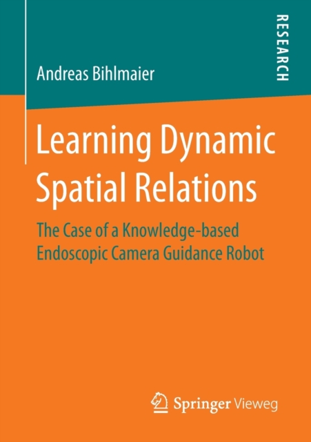 Learning Dynamic Spatial Relations : The Case of a Knowledge-based Endoscopic Camera Guidance Robot, Paperback / softback Book