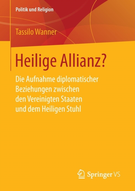 Heilige Allianz? : Die Aufnahme Diplomatischer Beziehungen Zwischen Den Vereinigten Staaten Und Dem Heiligen Stuhl, Paperback / softback Book