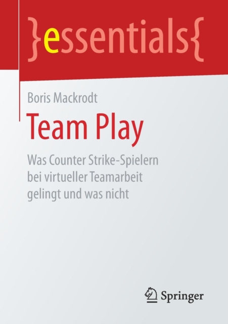 Team Play : Was Counter Strike-Spielern Bei Virtueller Teamarbeit Gelingt Und Was Nicht, Paperback / softback Book