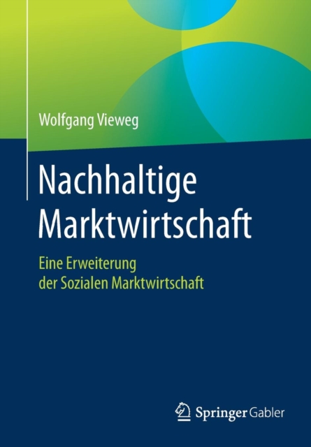 Nachhaltige Marktwirtschaft : Eine Erweiterung der Sozialen Marktwirtschaft, Paperback Book
