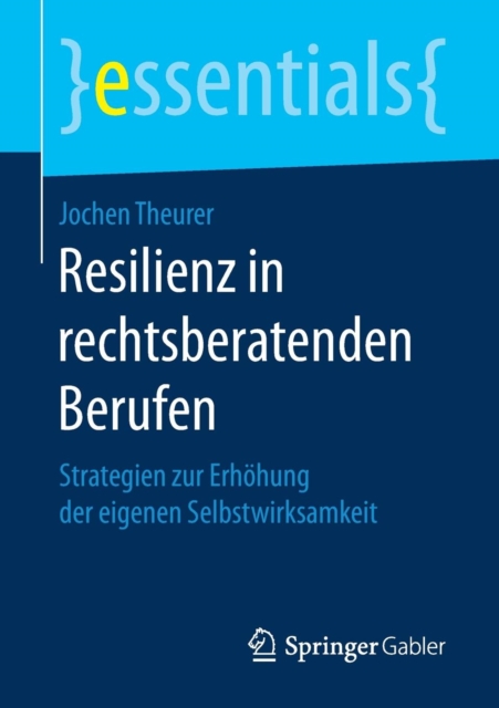 Resilienz in rechtsberatenden Berufen : Strategien zur Erhohung der eigenen Selbstwirksamkeit, Paperback / softback Book