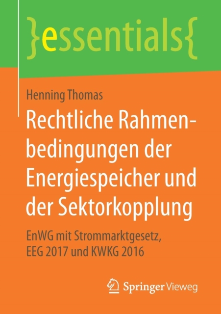 Rechtliche Rahmenbedingungen Der Energiespeicher Und Der Sektorkopplung : Enwg Mit Strommarktgesetz, Eeg 2017 Und Kwkg 2016, Paperback / softback Book