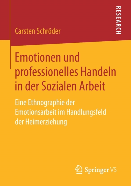 Emotionen und professionelles Handeln in der Sozialen Arbeit : Eine Ethnographie der Emotionsarbeit im Handlungsfeld der Heimerziehung, Paperback / softback Book