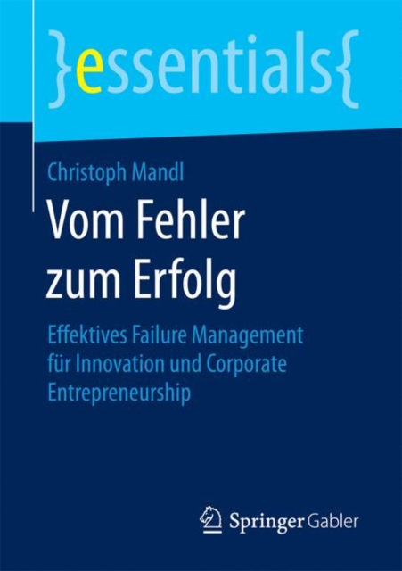 Vom Fehler Zum Erfolg : Effektives Failure Management Fur Innovation Und Corporate Entrepreneurship, Paperback / softback Book