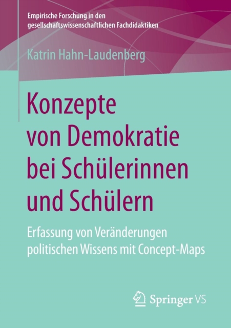 Konzepte Von Demokratie Bei Schulerinnen Und Schulern : Erfassung Von Veranderungen Politischen Wissens Mit Concept-Maps, Paperback / softback Book