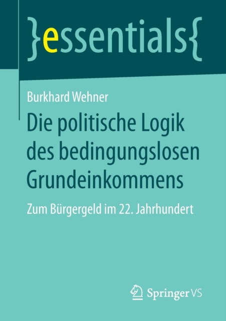 Die Politische Logik Des Bedingungslosen Grundeinkommens : Zum Burgergeld Im 22. Jahrhundert, Paperback / softback Book