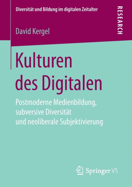 Kulturen Des Digitalen : Postmoderne Medienbildung, Subversive Diversitat Und Neoliberale Subjektivierung, Paperback / softback Book