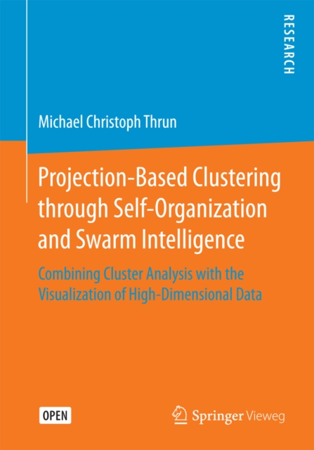 Projection-Based Clustering through Self-Organization and Swarm Intelligence : Combining Cluster Analysis with the Visualization of High-Dimensional Data, PDF eBook